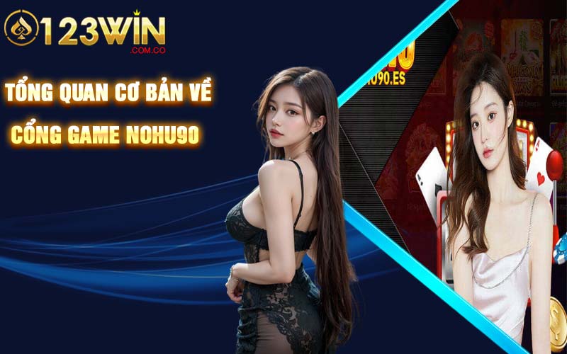 Tổng quan cơ bản về cổng game Nohu90